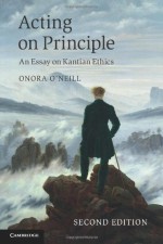 Acting on Principle: An Essay on Kantian Ethics - Onora O'Neill