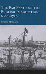 The Far East and the English Imagination, 1600-1730 - Robert Markley