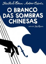 O Branco das Sombras Chinesas - Antonio Cabrita, João Paulo Cotrim