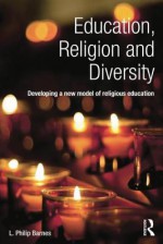 Education, Religion and Diversity: Developing a New Model of Religious Education - Philip Barnes, L Philip Barnes