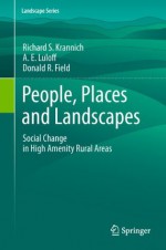 People, Places and Landscapes: Social Change in High Amenity Rural Areas (Landscape Series) - Richard S. Krannich, A.E. Luloff, Donald R. Field