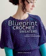 Blueprint Crochet Sweaters: Techniques for Custom Construction - Robyn Chachula