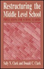 Restructuring the Middle Level School - Sally N. Clark, Donald C. Clark