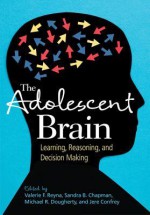 The Adolescent Brain: Learning, Reasoning, and Decision Making - Valerie F. Reyna, Sandra Bond Chapman