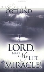 Lord, Make My Life a Miracle - Raymond C. Ortlund Jr., Anne Ortlund