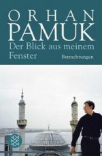 Der Blick Aus Meinem Fenster: Betrachtungen - Orhan Pamuk, Cornelius Bischoff, Ingrid Iren, Gerhard Meier, Christoph K. Neumann