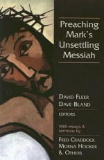 Preaching Mark's Unsettling Messiah - David Fleer