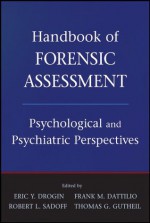 Handbook of Forensic Assessment: Psychological and Psychiatric Perspectives - Eric Y. Drogin, Frank M. Dattilio, Robert L. Sadoff, Thomas G. Gutheil