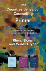 The Cognitive Behaviour Counselling Primer - Rhena Branch, Windy Dryden