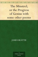 The Minstrel; or the Progress of Genius with some other poems - James Beattie