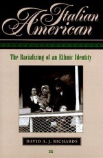 Italian American: The Racializing of an Ethic Identity - David A.J. Richards