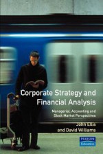 Corporate Strategy and Financial Analysis: Managerial, Accounting and Stock-Market Perspectives - John Ellis, David Williams