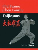 Old Frame Chen Family Taijiquan - Mark Chen, Kenneth Chung