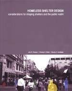 Homeless Shelter Design: Considerations for Shaping Shelters and the Public Realm - John R. Graham, Beverly A. Sandalack, Christine A. Walsh