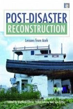 Post-Disaster Reconstruction: Lessons from Aceh - Matthew Clarke, Sue Kenny, Ismet Fanany