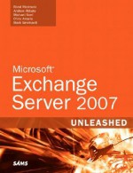 Microsoft Exchange Server 2007 Unleashed - Rand Morimoto, Chris Amaris, Michael Noel, Andrew Abbate, Mark Weinhardt