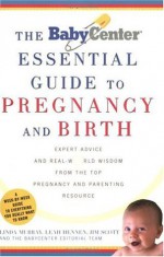 The BabyCenter Essential Guide to Pregnancy and Birth: Expert Advice and Real-World Wisdom from the Top Pregnancy and Parenting Resource - Linda J. Murray, Jim Scott, BabyCenter, Leah Hennen