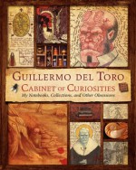 Cabinet of Curiosities: My Notebooks, Collections, and Other Obsessions - Guillermo del Toro, Marc Scott Zicree