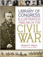 The Library of Congress Illustrated Timeline of the Civil War - Margaret E. Wagner, Library of Congress, Gary W. Gallagher