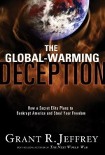 The Global-Warming Deception: How a Secret Elite Plans to Bankrupt America and Steal Your Freedom - Grant R. Jeffrey