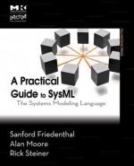 A Practical Guide to Sysml: Systems Modeling Language - Sanford Friedenthal, Rick Steiner