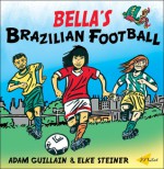 Bella's Brazilian Football - Adam Guillain, Elke Steiner