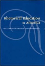 Rhetorical Education In America - Cheryl Jean Glenn, Cheryl Glenn, Margaret Lyday, Margaret M. Lyday, Cheryl Jean Glenn, Margaret Mary Lyday, Gregory Clark, William N. Denman, Nan Johnson, Sherry Booth, Thomas P. Miller, Susan Frisbie, Laura J. Gurak, S. Michael Halloran, Susan Kates, Rich Lane, Shirley 