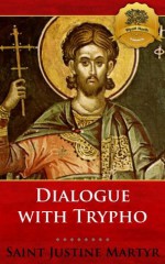 Dialogue with Trypho - Enhanced - St. Justin Martyr, Wyatt North, Marcus Dods, Bieber Publishing