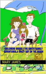 Childrens Books | The Smith Family Adventures,A Crazy Day On The Beach (Childrens Books | The Smith Samily Adventures,A Crazy Day On The Beach) - Mary James