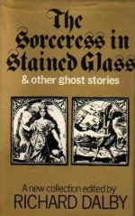 The Sorceress in Stained Glass and Other Ghost Stories - Richard Dalby