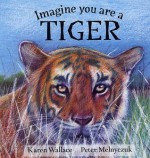 Imagine You Are A Tiger - Karen Wallace, Peter Melnyczuk