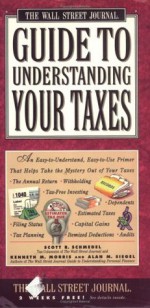 Wall Street Journal Guide to Understanding Your Taxes: An Easy-to-Understand, Easy-to-Use Primer That Takes the Mystery Out of Your Taxes - Kenneth M. Morris, Alan M. Siegel, Virginia B. Morris