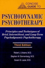 Concise Guide to Psychodynamic Psychotherapy, Third Edition: Principles and Techniques of Brief, Intermittent, and Long-Term Psychodynamic Psychotherapy - Robert J. Ursano, Stephen M. Sonnenberg