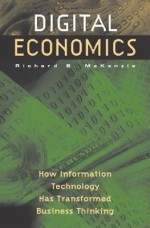 Digital Economics: How Information Technology Has Transformed Business Thinking - Richard B. McKenzie