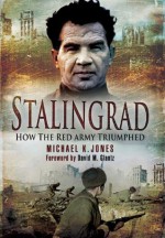 Stalingrad: How the Red Army Triumphed - Michael K. Jones