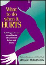 What to Do When It Hurts: Self-Diagnosis and Rehabilitation of Common Aches and Pains - Malcolm T.F. Read, Paul Wade