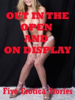 Out in the Open and On Display: Five Sex In Public Erotica Stories - Scarlett Stevens, Toni Smoke, Maggie Fremont, Constance Slight, Sonata Sorento