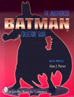 Batman: The Unauthorized Collector's Guide - Alan J. Porter