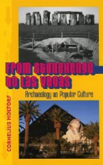 From Stonehenge to Las Vegas: Archaeology as Popular Culture - Cornelius Holtorf