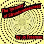 The Tyranny Of Structurelessness - Jo Freeman