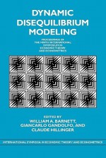 Dynamic Disequilibrium Modeling: Theory and Applications: Proceedings of the Ninth International Symposium in Economic Theory and Econometrics - William A. Barnett, Giancarlo Gandolfo, Claude Hillinger