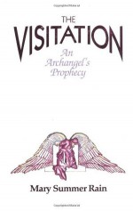 The Visitation: An Archangel's Prophecy - Mary Summer Rain