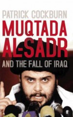 Muqtada Al Sadr And The Fall Of Iraq - Patrick Cockburn