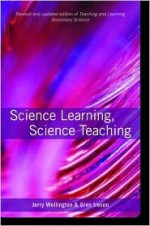 Science Learning, Science Teaching - Jerry Wellington, Gren Ireson