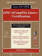 LPIC-1/CompTIA Linux+ Certification All-in-One Exam Guide (Exams LPIC-1/LX0-101 & LX0-102) - Robb Tracy