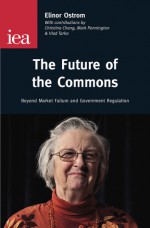 The Future of the Commons: Beyond Market Failure and Government Regulations - Elinor Ostrom