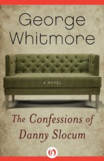 The Confessions of Danny Slocum: A Novel - George Whitmore