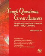 Tough Questions, Great Answers: Responding to Patient Concerns About Today's Dentistry - Robin Wright