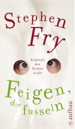 Feigen, die fusseln: Entfessle den Dichter in dir - Stephen Fry, Birke Bossmann, Birgit Schwan, Karin Sleuser