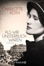 Als wir unsterblich waren: Roman - Charlotte Roth